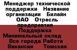 Менеджер технической поддержки › Название организации ­ Билайн, ОАО › Отрасль предприятия ­ Поддержка › Минимальный оклад ­ 1 - Все города Работа » Вакансии   . Томская обл.,Кедровый г.